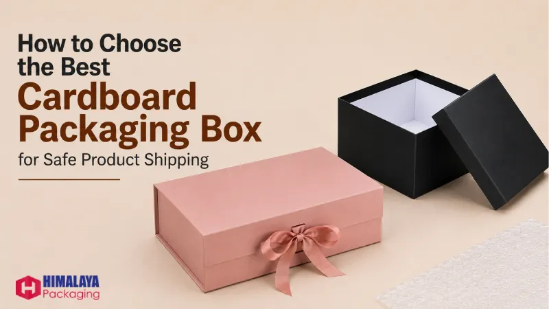 How to Choose the Best Cardboard Packaging Box for Safe Product Shipping