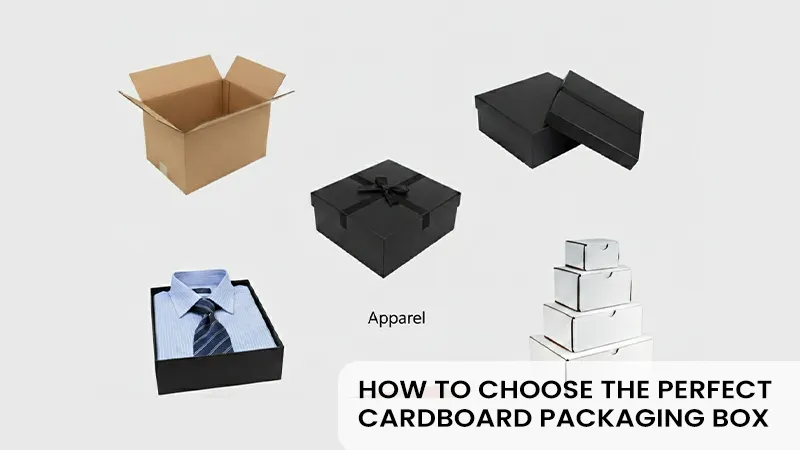 How to Choose the Perfect Cardboard Packaging Box