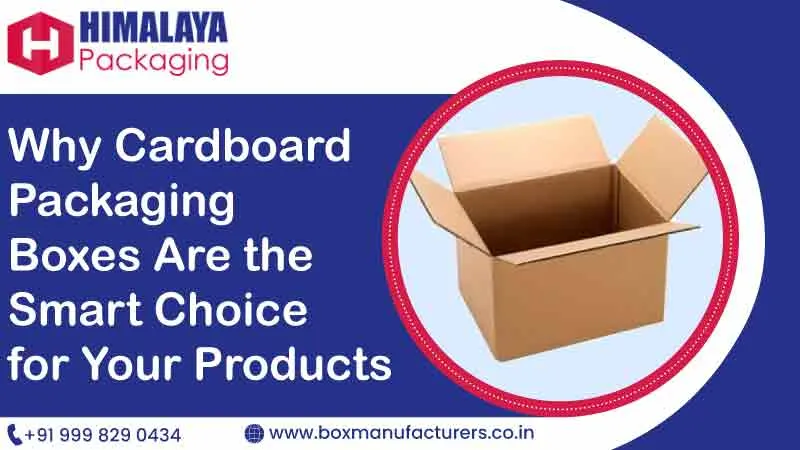 Why Cardboard Packaging Boxes Are the Smart Choice for Your Products
